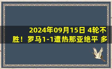 2024年09月15日 4轮不胜！罗马1-1遭热那亚绝平 多夫比克处子球罗马96分钟丢球